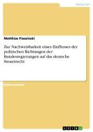 Zur Nachweisbarkeit eines Einflusses der politischen Richtungen der Bundesregierungen auf das deutsche Steuerrecht di Matthias Piaszinski edito da GRIN Publishing