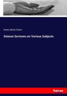 Sixteen Sermons on Various Subjects di Henry Butts Owen edito da hansebooks