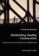 (re)building Healthy Communities - A Case Study Of Smart Growth And Its Health Effects di Catherine Buerger edito da Vdm Verlag Dr. Mueller E.k.