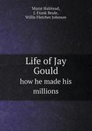 Life Of Jay Gould How He Made His Millions di J Frank Beale, Halstead Murat, Willis Fletcher Johnson edito da Book On Demand Ltd.