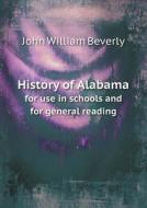 History Of Alabama For Use In Schools And For General Reading di John William Beverly edito da Book On Demand Ltd.
