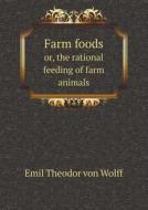 Farm Foods Or, The Rational Feeding Of Farm Animals di Emil Theodor Von Wolff edito da Book On Demand Ltd.