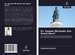 Dr. Kwame Nkrumah; Een Quest Hero? di Augustina Amakye edito da Uitgeverij Onze Kennis