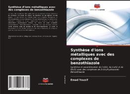 Synthèse d'ions métalliques avec des complexes de benzothiazole di Emad Yousif edito da Editions Notre Savoir