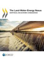 The Land-Water-Energy Nexus: Biophysical and Economic Consequences di Organisation for Economic Co-operation and Development edito da LIGHTNING SOURCE INC