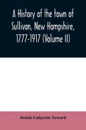 A history of the town of Sullivan, New Hampshire, 1777-1917 (Volume II) di Josiah Lafayette Seward edito da Alpha Editions