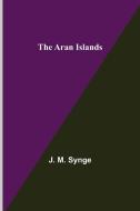 The Aran Islands di J. M. Synge edito da Alpha Editions