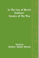 In the Line of Battle; Soldiers' Stories of the War di Various edito da Alpha Editions
