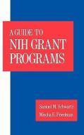 Guide to Nih Grant Programs di Samuel M. Schwartz, Mischa E. Friedman edito da OXFORD UNIV PR