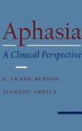 Aphasia: A Clinical Perspective di D. Frank Benson, Alfredo Ardila, David F. Benson edito da OXFORD UNIV PR