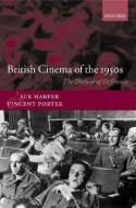 British Cinema of the 1950s: The Decline of Deference di Sue Harper, Vincent Porter edito da OXFORD UNIV PR