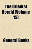 The Oriental Herald (volume 15) di Books Group edito da General Books Llc