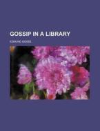 Gossip In A Library di Edmund Gosse edito da General Books Llc