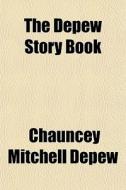 The Depew Story Book di Chauncey Mitchell DePew edito da General Books Llc