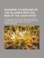 Dangers To England Of The Alliance With The Men Of The Coup D'etat di Victor Schoelcher edito da General Books Llc
