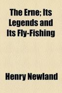 The Erne; Its Legends And Its Fly-fishing di Henry Newland edito da General Books Llc