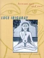 Between East and West: From Singularity to Community di Luce Irigaray edito da COLUMBIA UNIV PR