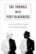 The Trouble with Post-Blackness edito da Columbia University Press