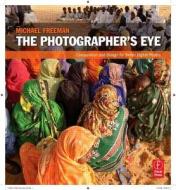 The Photographer's Eye: Composition and Design for Better Digital Photos di Michael Freeman edito da Focal Press