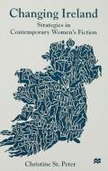 Changing Ireland: Strategies in Contemporary Women's Fiction di Christine St Peter edito da SPRINGER NATURE