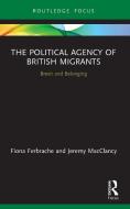 The Political Agency Of British Migrants di Fiona Ferbrache, Jeremy MacClancy edito da Taylor & Francis Ltd