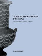 The Science and Archaeology of Materials di Julian Henderson edito da Routledge