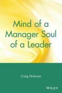 Mind of a Manager Soul of a Leader di Craig R. Hickman, Cleveland P. Jr. Hickman, Jr. Cleveland Hickman edito da John Wiley & Sons