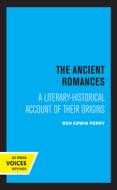 The Ancient Romances di Ben E. Perry edito da University Of California Press