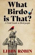 What Birdo Is That?: A Field Guide to Bird-People di Libby Robin edito da MELBOURNE UNIV PR