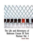 The Life And Adventures Of Robinson Crusoe Of York Mariner Vol. 1 di Daniel Defoe edito da Bibliolife