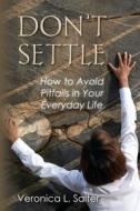 Don't Settle: How to Avoid Pitfalls in Your Everyday Life di Veronica L. Salter edito da Veronica L. Salter