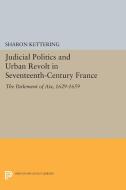 Judicial Politics and Urban Revolt in Seventeenth-Century France di Sharon Kettering edito da Princeton University Press