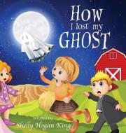 How I Lost My Ghost di Shelly Lanette Hogan-King edito da LIGHTNING SOURCE INC