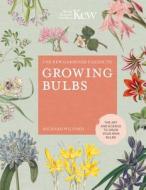 The Kew Gardener's Guide to Growing Bulbs di Richard Wilford, Kew Royal Botanic Gardens edito da White Lion Publishing