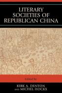 Literary Societies of Republican China di Kirk A. Denton edito da Lexington Books