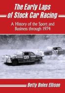 The Early Laps of Stock Car Racing di Betty Boles Ellison edito da McFarland