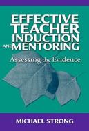 Effective Teacher Induction & Mentoring: Assessing the Evidence di Michael Strong edito da TEACHERS COLLEGE PR