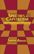 Specters of Capitalism: A Critique of Current Intellectual Fashions di Samir Amin edito da MONTHLY REVIEW PR