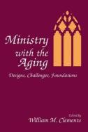Ministry With the Aging di William M Clements edito da Routledge