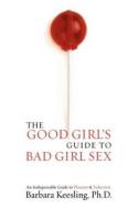 The Good Girl's Guide To Bad Girl Sex di Barbara Keesling edito da Rowman & Littlefield
