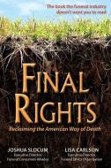 Final Rights: Reclaiming the American Way of Death di Lisa Carlson, Joshua Slocum, Carlson Lisa edito da UPPER ACCESS INC