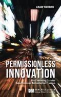Permissionless Innovation: The Continuing Case for Comprehensive Technological Freedom di Adam D. Thierer edito da Mercatus Center at George Mason University