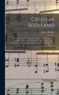 CREED IN SCOTLAND : AN EXPOSITION OF THE di JAMES 1831-1 RANKIN edito da LIGHTNING SOURCE UK LTD