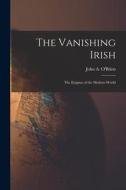 The Vanishing Irish: the Enigma of the Modern World edito da LIGHTNING SOURCE INC