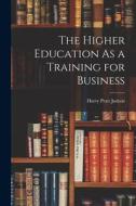 The Higher Education As a Training for Business di Harry Pratt Judson edito da LEGARE STREET PR