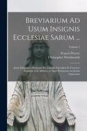 Breviarium Ad Usum Insignis Ecclesiae Sarum ...: Juxta Editionem Maximam Pro Claudio Chevallon Et Francisco Regnault A.D. Mdxxxi. in Alma Parisiorum A di Christopher Wordsworth, Francis Procter edito da LEGARE STREET PR