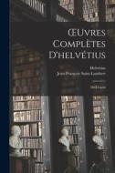 OEuvres Complètes D'helvétius: De L'esprit di Helvétius, Jean-François Saint-Lambert edito da LEGARE STREET PR