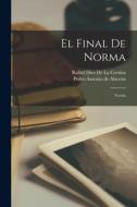 El Final De Norma: Novela di Pedro Antonio De Alarcón, Rafael Diez De La Cortina edito da LEGARE STREET PR