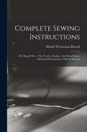 Complete Sewing Instructions: The Russell Way: The Newest, Simplest, And Most Perfect Method Of Sewing Ever Offered Women di Maude Westerman Russell edito da LEGARE STREET PR