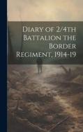 Diary of 2/4th Battalion the Border Regiment, 1914-19 di Anonymous edito da LEGARE STREET PR